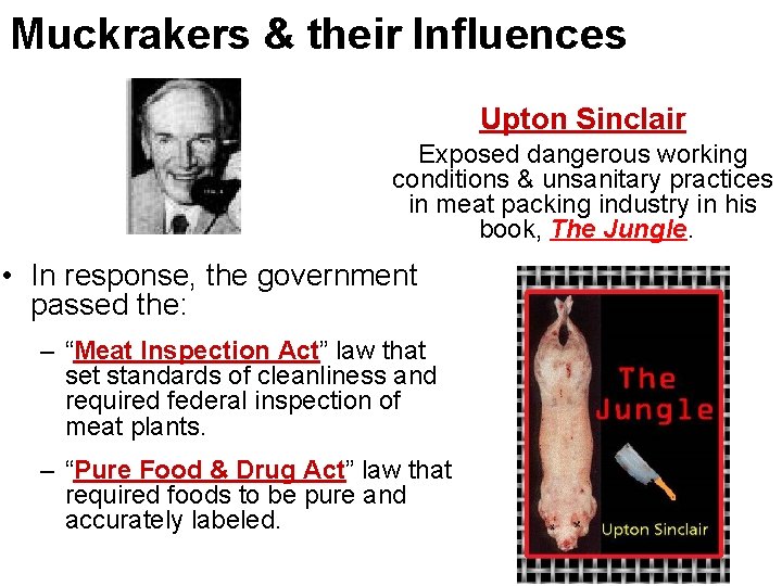 Muckrakers & their Influences Upton Sinclair Exposed dangerous working conditions & unsanitary practices in