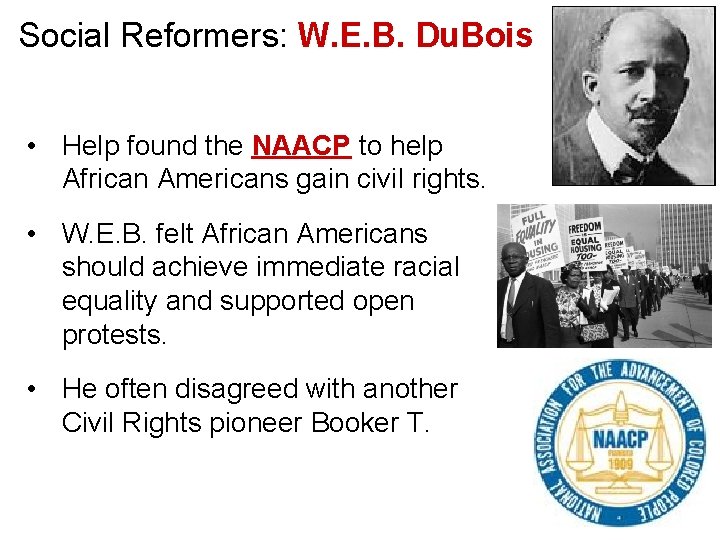 Social Reformers: W. E. B. Du. Bois • Help found the NAACP to help
