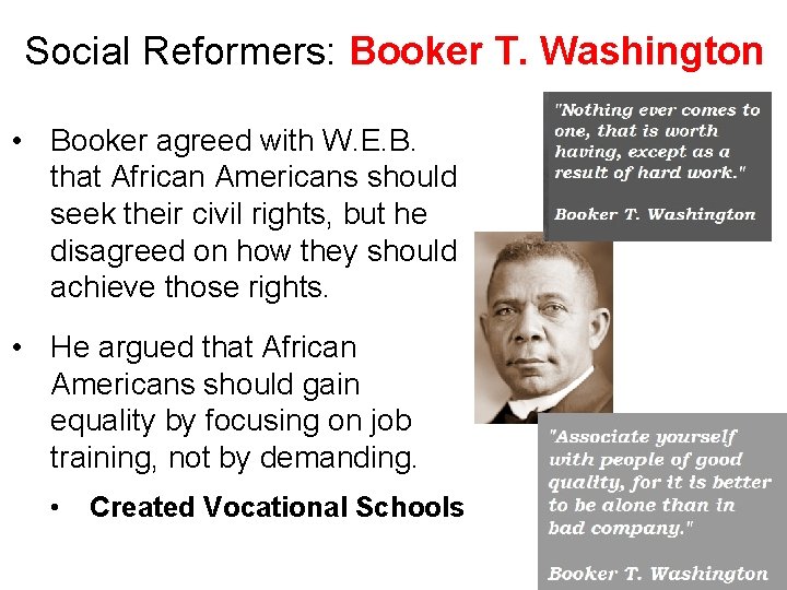 Social Reformers: Booker T. Washington • Booker agreed with W. E. B. that African