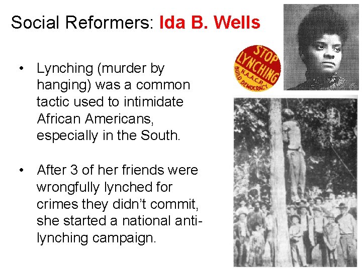Social Reformers: Ida B. Wells • Lynching (murder by hanging) was a common tactic