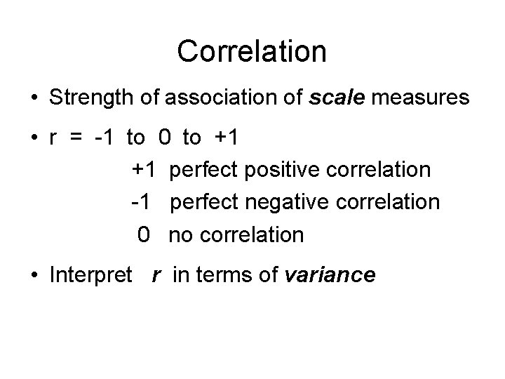 Correlation • Strength of association of scale measures • r = -1 to 0