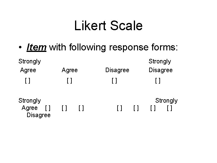 Likert Scale • Item with following response forms: Strongly Agree Disagree Strongly Disagree [
