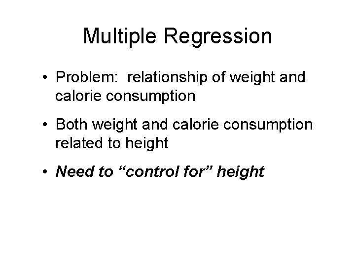 Multiple Regression • Problem: relationship of weight and calorie consumption • Both weight and