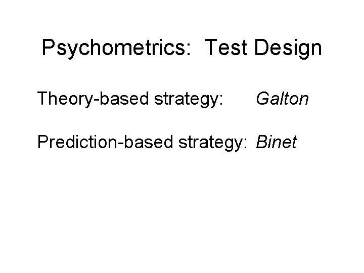 Psychometrics: Test Design Theory-based strategy: Galton Prediction-based strategy: Binet 