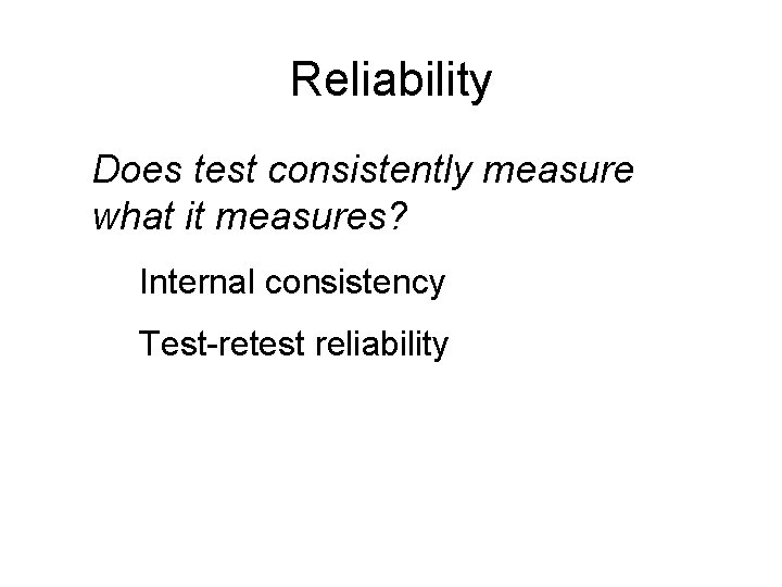 Reliability Does test consistently measure what it measures? Internal consistency Test-retest reliability 