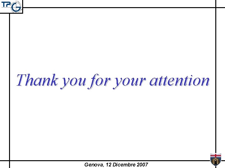 Thank you for your attention Genova, 12 Dicembre 2007 