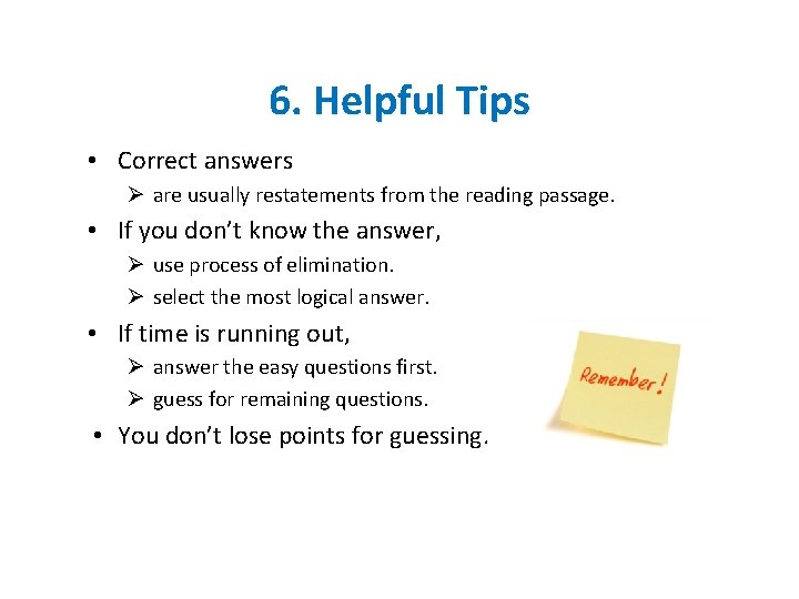 6. Helpful Tips • Correct answers Ø are usually restatements from the reading passage.