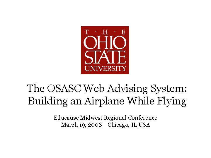 The OSASC Web Advising System: Building an Airplane While Flying Educause Midwest Regional Conference