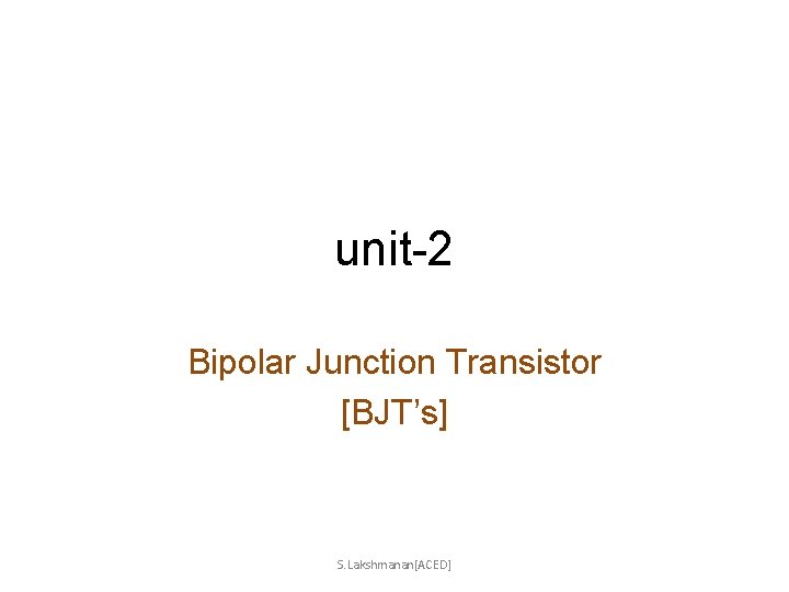 unit-2 Bipolar Junction Transistor [BJT’s] S. Lakshmanan[ACED] 