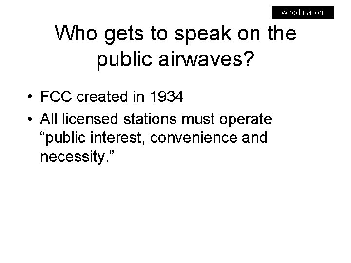 wired nation Who gets to speak on the public airwaves? • FCC created in