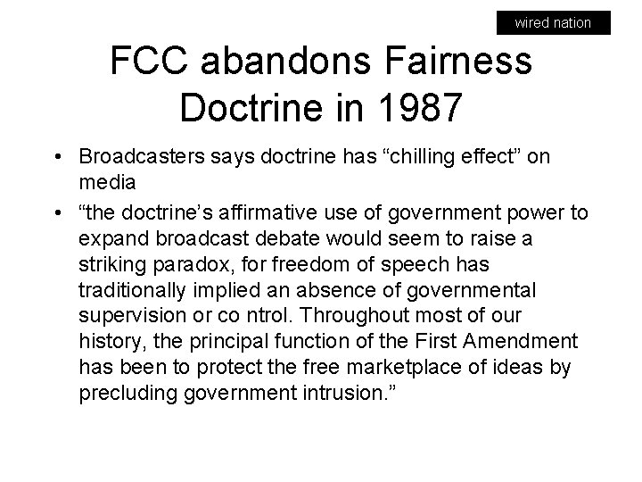 wired nation FCC abandons Fairness Doctrine in 1987 • Broadcasters says doctrine has “chilling