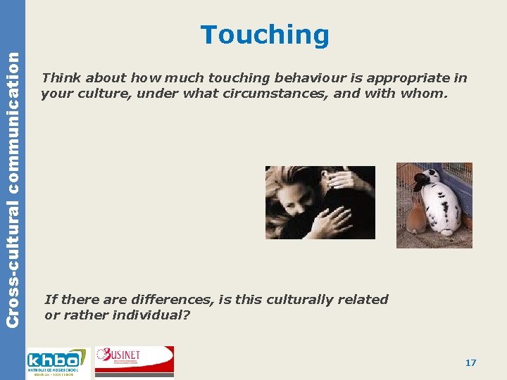 Cross-cultural communication Touching Think about how much touching behaviour is appropriate in your culture,