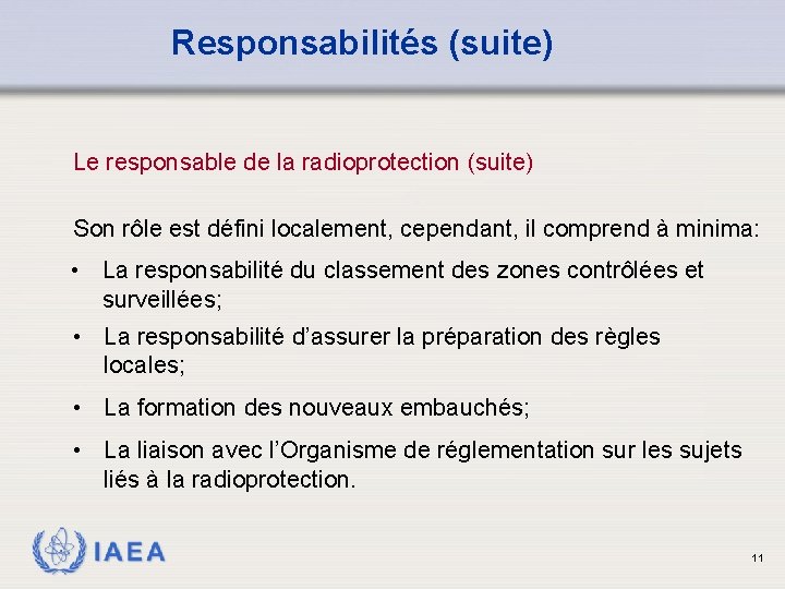 Responsabilités (suite) Le responsable de la radioprotection (suite) Son rôle est défini localement, cependant,