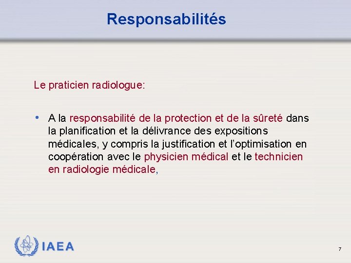 Responsabilités Le praticien radiologue: • A la responsabilité de la protection et de la