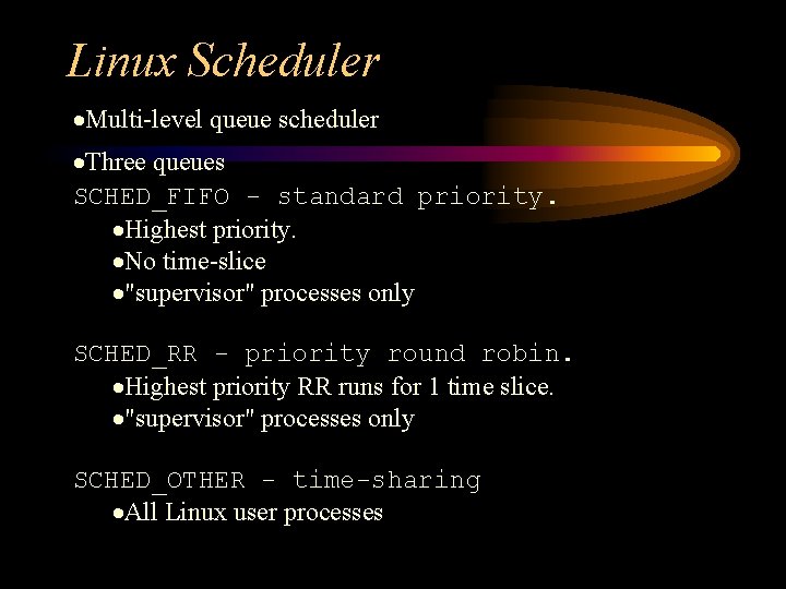 Linux Scheduler ·Multi-level queue scheduler ·Three queues SCHED_FIFO - standard priority. ·Highest priority. ·No