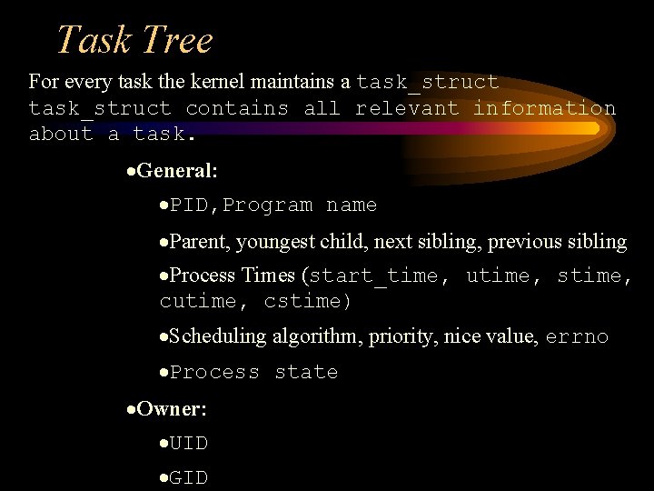 Task Tree For every task the kernel maintains a task_struct contains all relevant information