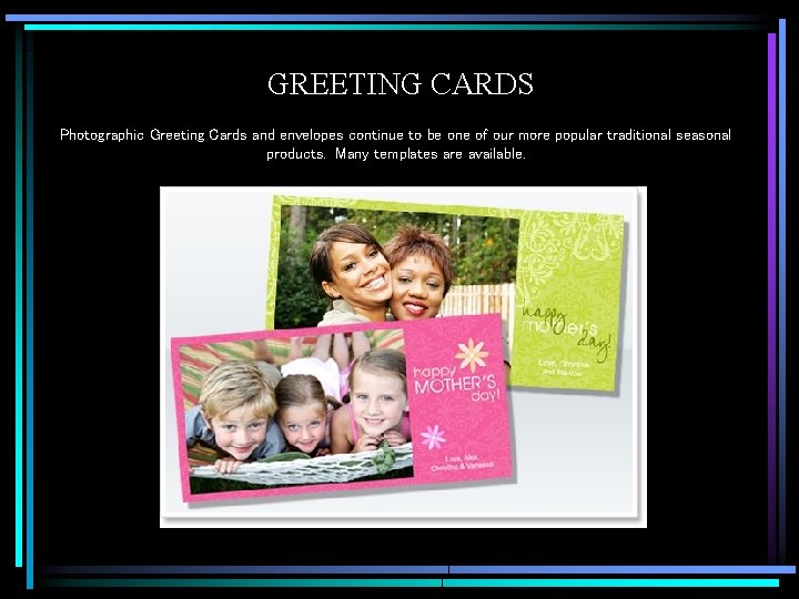 GREETING CARDS Photographic Greeting Cards and envelopes continue to be one of our more