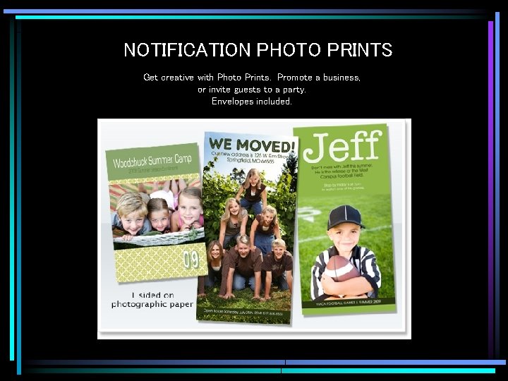 NOTIFICATION PHOTO PRINTS Get creative with Photo Prints. Promote a business, or invite guests