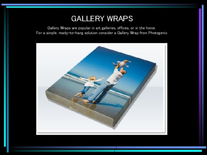 GALLERY WRAPS Gallery Wraps are popular in art galleries, offices, or in the home.