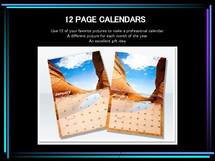 12 PAGE CALENDARS Use 12 of your favorite pictures to make a professional calendar.