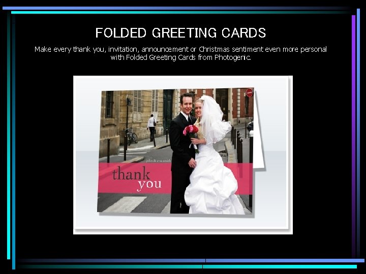 FOLDED GREETING CARDS Make every thank you, invitation, announcement or Christmas sentiment even more