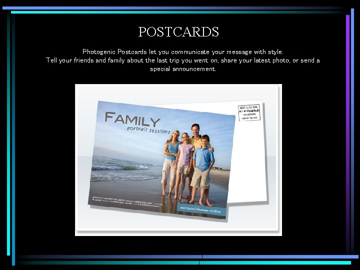 POSTCARDS Photogenic Postcards let you communicate your message with style. Tell your friends and