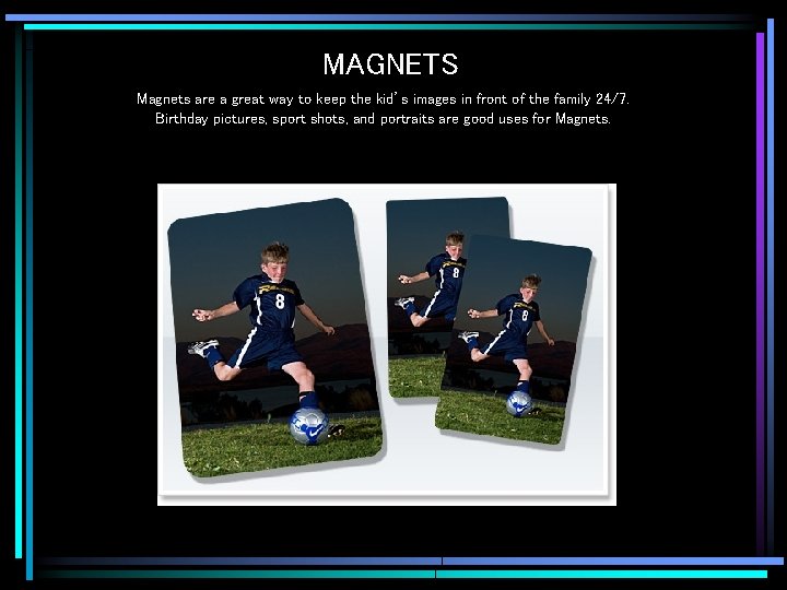 MAGNETS Magnets are a great way to keep the kid’s images in front of