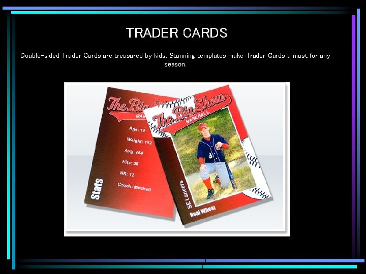 TRADER CARDS Double-sided Trader Cards are treasured by kids. Stunning templates make Trader Cards