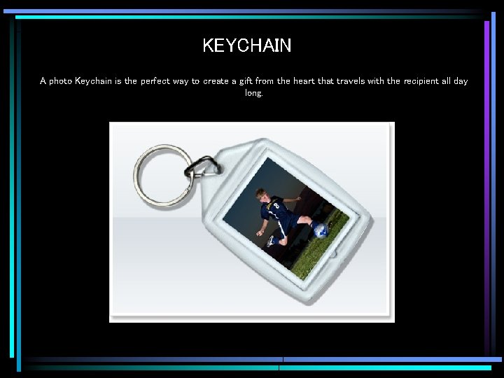 KEYCHAIN A photo Keychain is the perfect way to create a gift from the