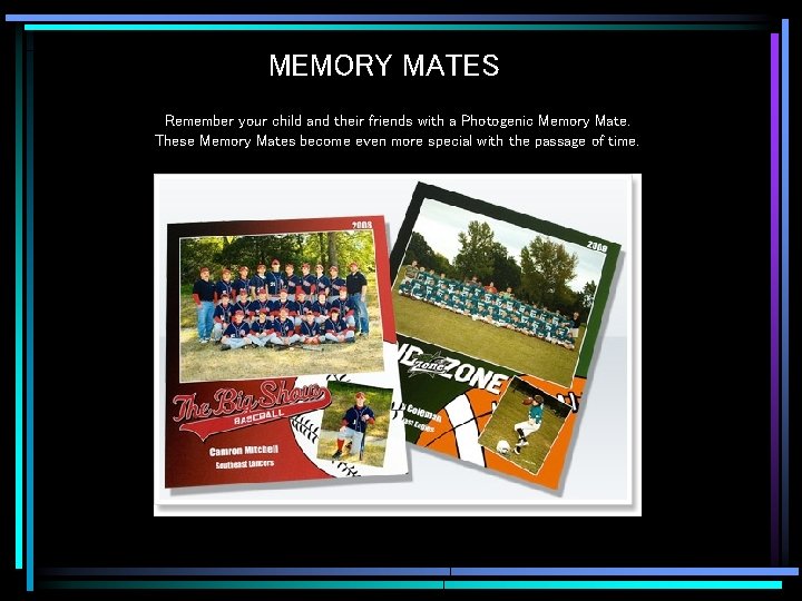 MEMORY MATES Remember your child and their friends with a Photogenic Memory Mate. These