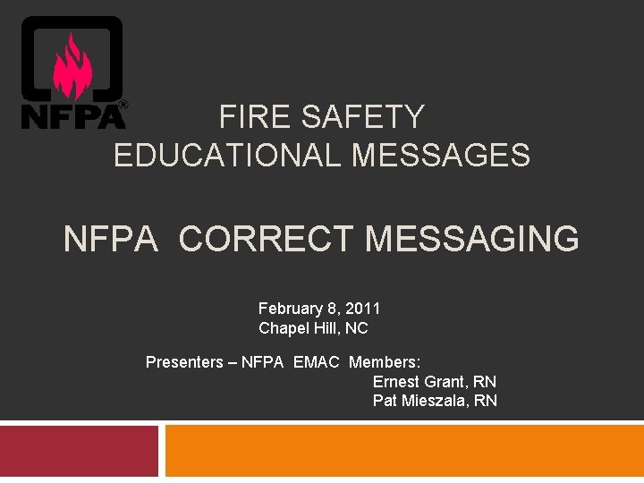 FIRE SAFETY EDUCATIONAL MESSAGES NFPA CORRECT MESSAGING February 8, 2011 Chapel Hill, NC Presenters