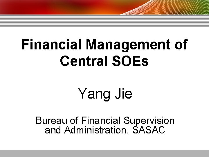 Financial Management of Central SOEs Yang Jie Bureau of Financial Supervision and Administration, SASAC