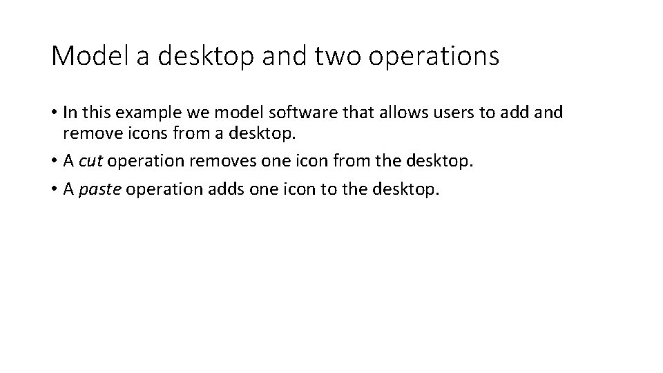 Model a desktop and two operations • In this example we model software that