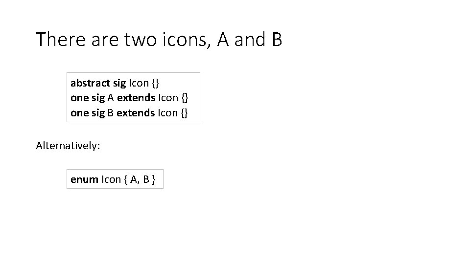 There are two icons, A and B abstract sig Icon {} one sig A
