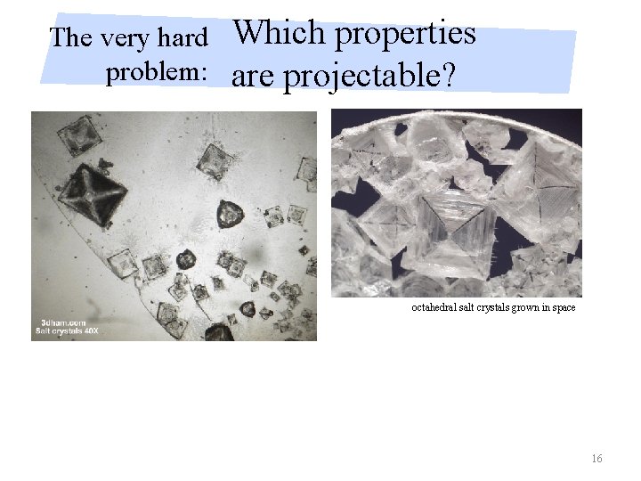 The very hard problem: Which properties are projectable? octahedral salt crystals grown in space