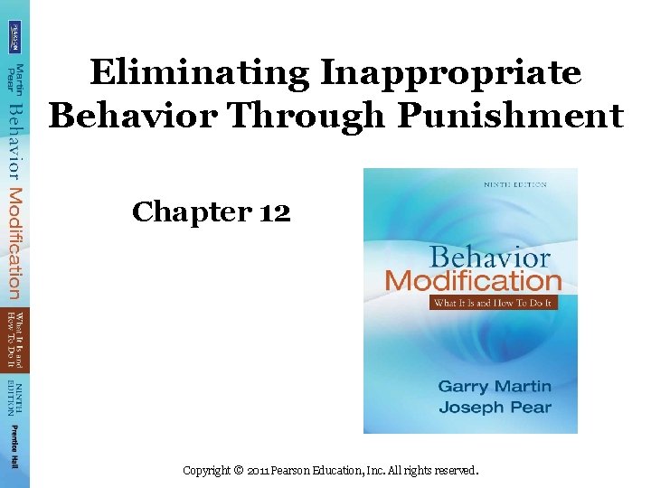 Eliminating Inappropriate Behavior Through Punishment Chapter 12 Copyright © 2011 Pearson Education, Inc. All