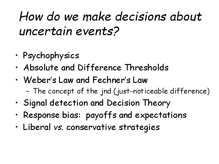 How do we make decisions about uncertain events? • Psychophysics • Absolute and Difference