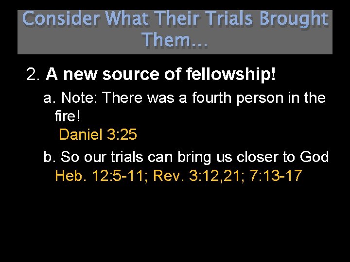 Consider What Their Trials Brought Them… 2. A new source of fellowship! a. Note: