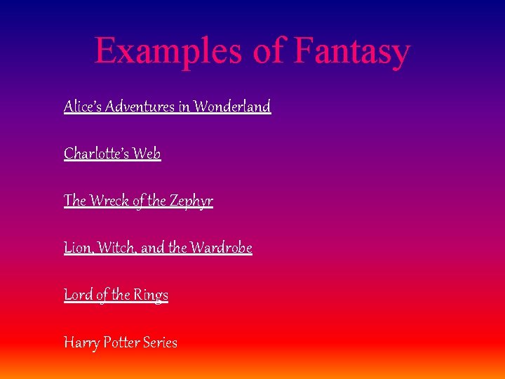 Examples of Fantasy Alice’s Adventures in Wonderland Charlotte’s Web The Wreck of the Zephyr