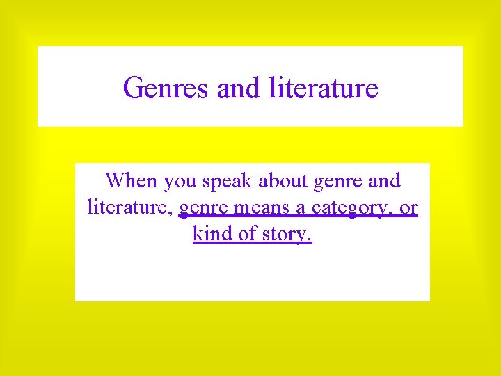 Genres and literature When you speak about genre and literature, genre means a category,