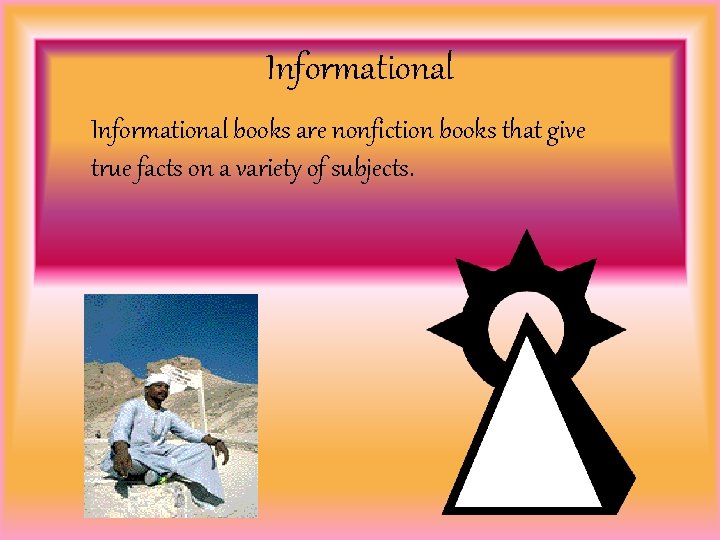 Informational books are nonfiction books that give true facts on a variety of subjects.