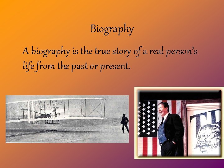 Biography A biography is the true story of a real person’s life from the