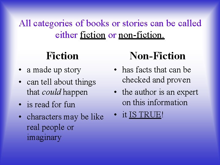 All categories of books or stories can be called either fiction or non-fiction. Fiction