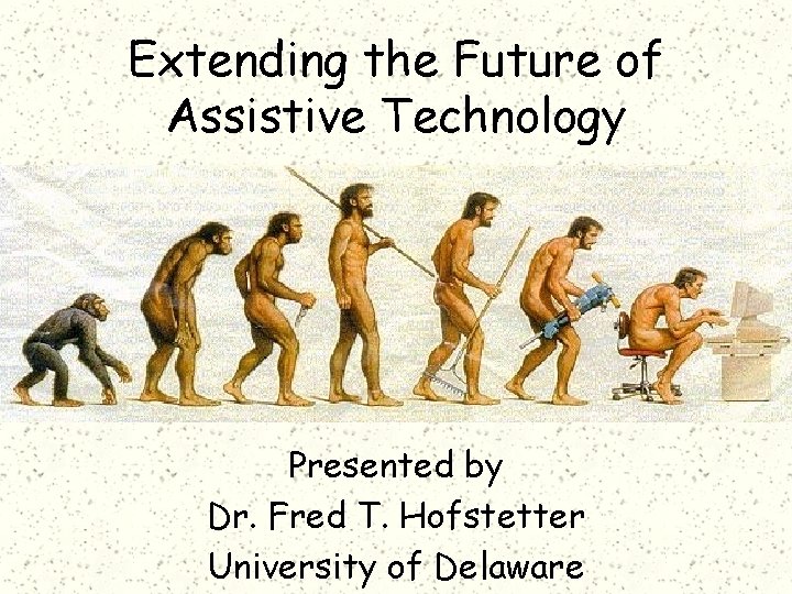 Extending the Future of Assistive Technology Presented by Dr. Fred T. Hofstetter University of