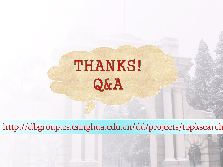 THANKS! Q&A http: //dbgroup. cs. tsinghua. edu. cn/dd/projects/topksearch 