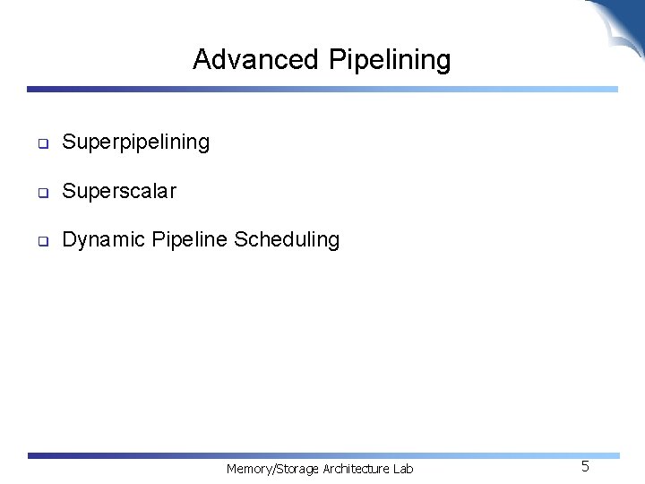 Advanced Pipelining q Superpipelining q Superscalar q Dynamic Pipeline Scheduling Memory/Storage Architecture Lab 5