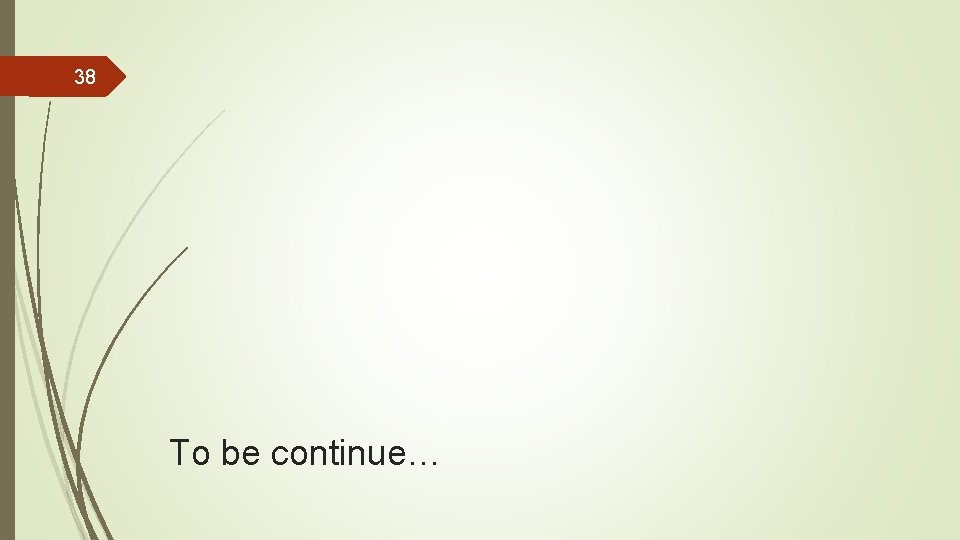 38 To be continue… 38 To be continue…