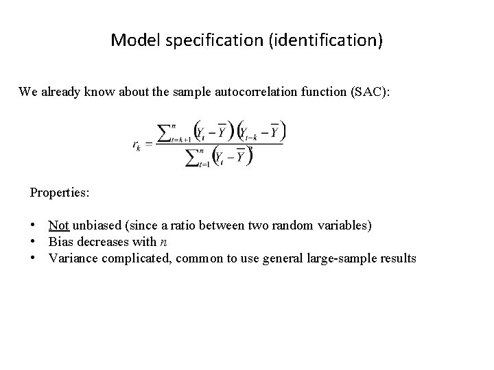 Model specification (identification) We already know about the sample autocorrelation function (SAC): Properties: •