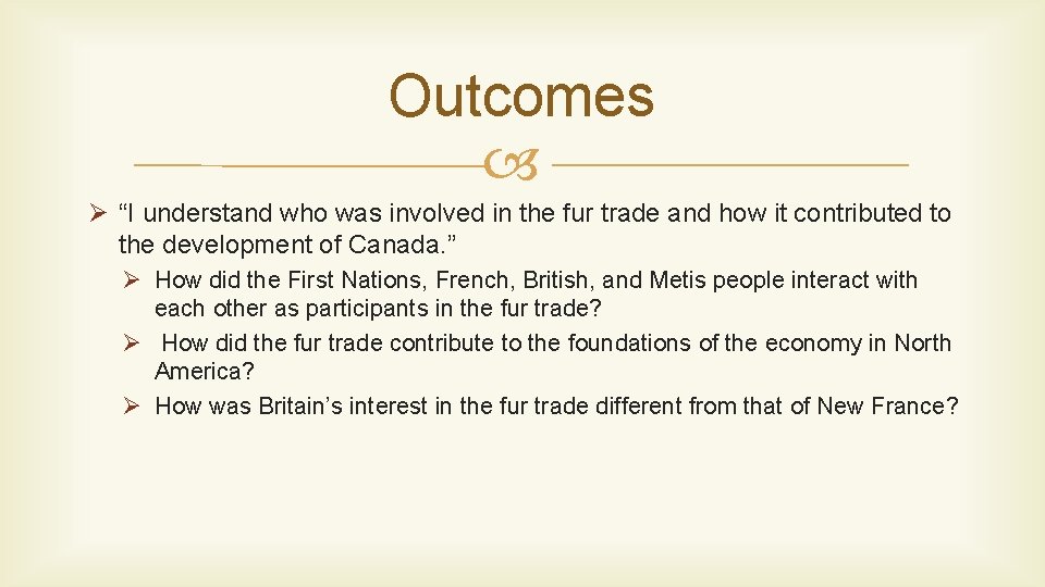 Outcomes Ø “I understand who was involved in the fur trade and how it