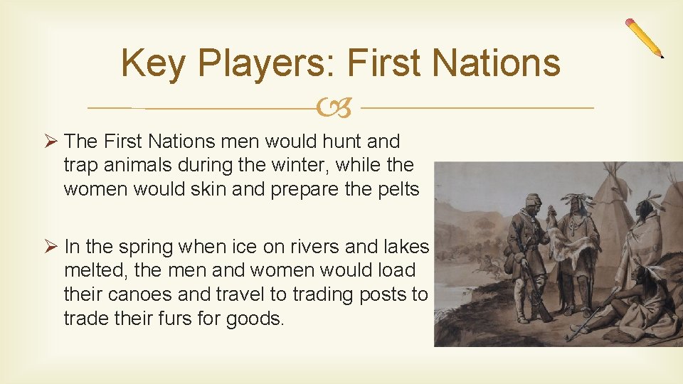 Key Players: First Nations Ø The First Nations men would hunt and trap animals